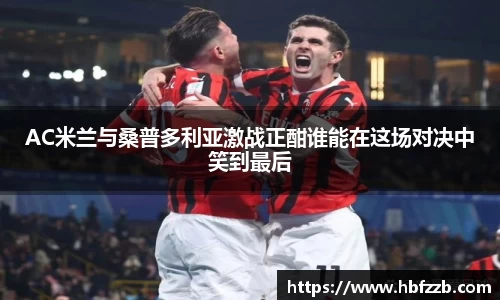 AC米兰与桑普多利亚激战正酣谁能在这场对决中笑到最后