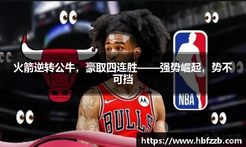 火箭逆转公牛，豪取四连胜——强势崛起，势不可挡